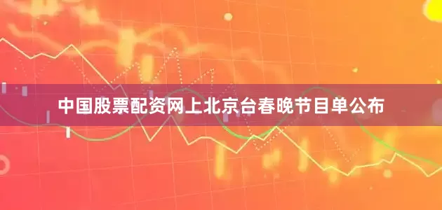 中国股票配资网上北京台春晚节目单公布